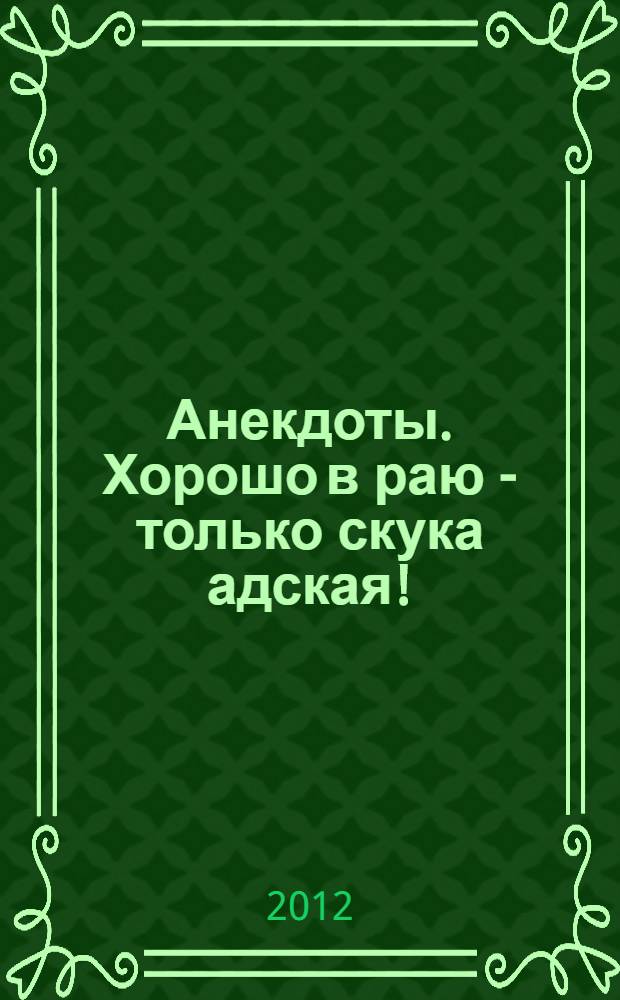Анекдоты. Хорошо в раю - только скука адская! : в номере на 32 страницах: более 150 новых анекдотов, тосты, афоризмы, карикатуры