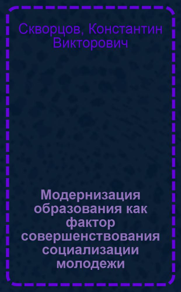 Модернизация образования как фактор совершенствования социализации молодежи : монография