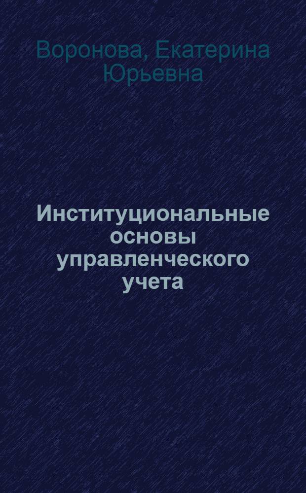 Институциональные основы управленческого учета : (теория, методология, практика) : монография