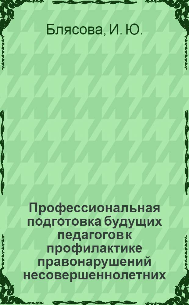 Профессиональная подготовка будущих педагогов к профилактике правонарушений несовершеннолетних : коллективная монография