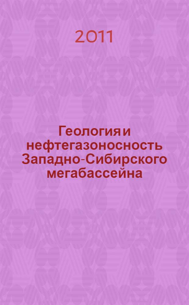 Геология и нефтегазоносность Западно-Сибирского мегабассейна : материалы VII Всероссийской научно-технической конференции, (посященной 100-летию Байбакова Николая Константиновича), 15 апреля 2011 года