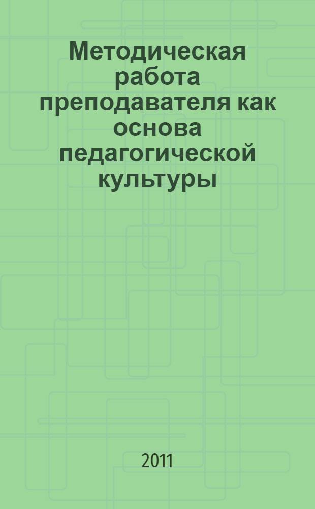 Методическая работа преподавателя как основа педагогической культуры : материалы краевой научно-методической конференции