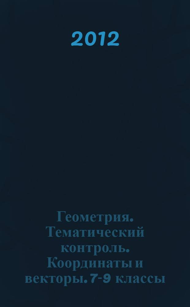 Геометрия. Тематический контроль. Координаты и векторы. 7-9 классы : рабочая тетрадь