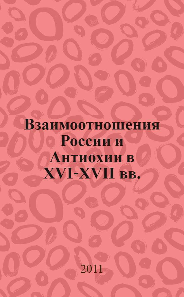 Взаимоотношения России и Антиохии в XVI-XVII вв.: развитие церковно-государственных связей