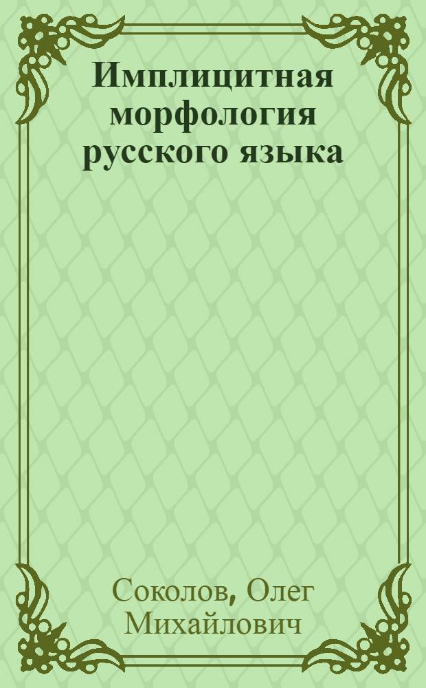 Имплицитная морфология русского языка : монографiя