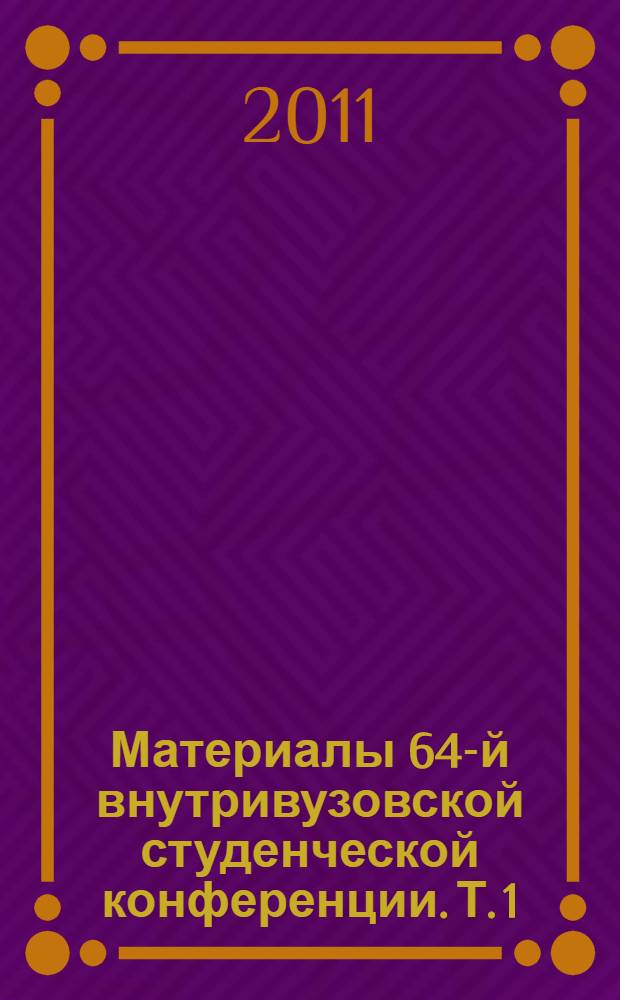 Материалы 64-й внутривузовской студенческой конференции. Т. 1