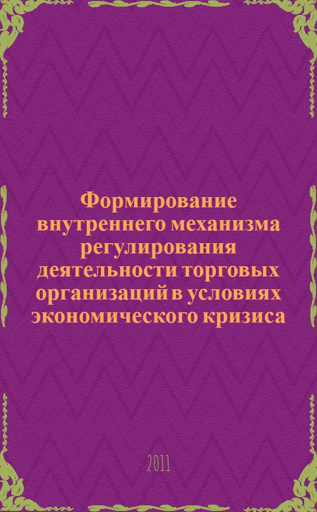 Формирование внутреннего механизма регулирования деятельности торговых организаций в условиях экономического кризиса : монография