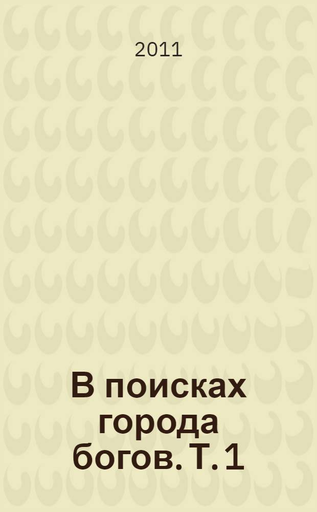 В поисках города богов. Т. 1 : Трагическое послание древних