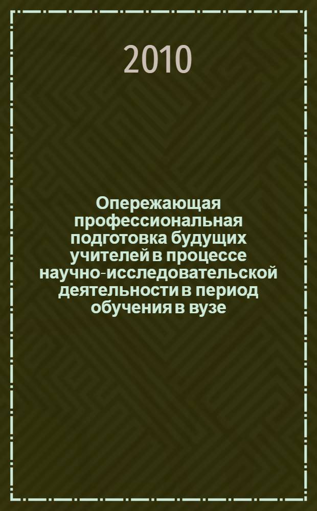 Опережающая профессиональная подготовка будущих учителей в процессе научно-исследовательской деятельности в период обучения в вузе : практико-ориентированная монография