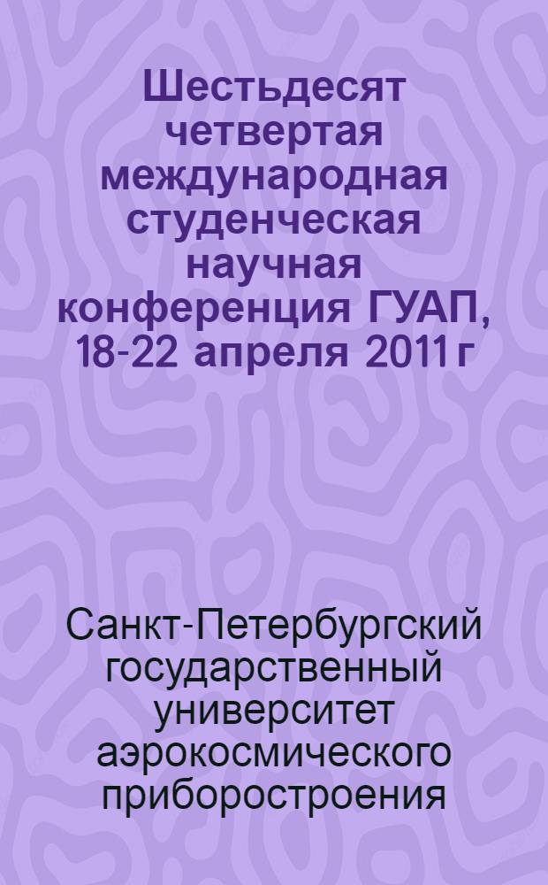 Шестьдесят четвертая международная студенческая научная конференция ГУАП, 18-22 апреля 2011 г. : сборник докладов