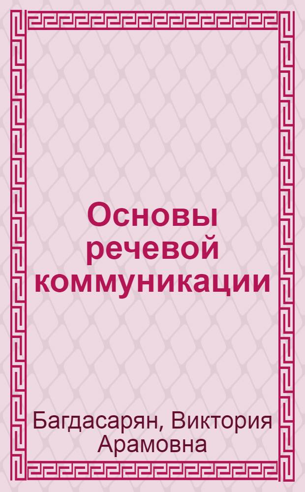 Основы речевой коммуникации : учебное пособие : для студентов нефилологических специальностей высших учебных заведений