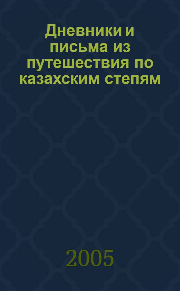 Дневники и письма из путешествия по казахским степям