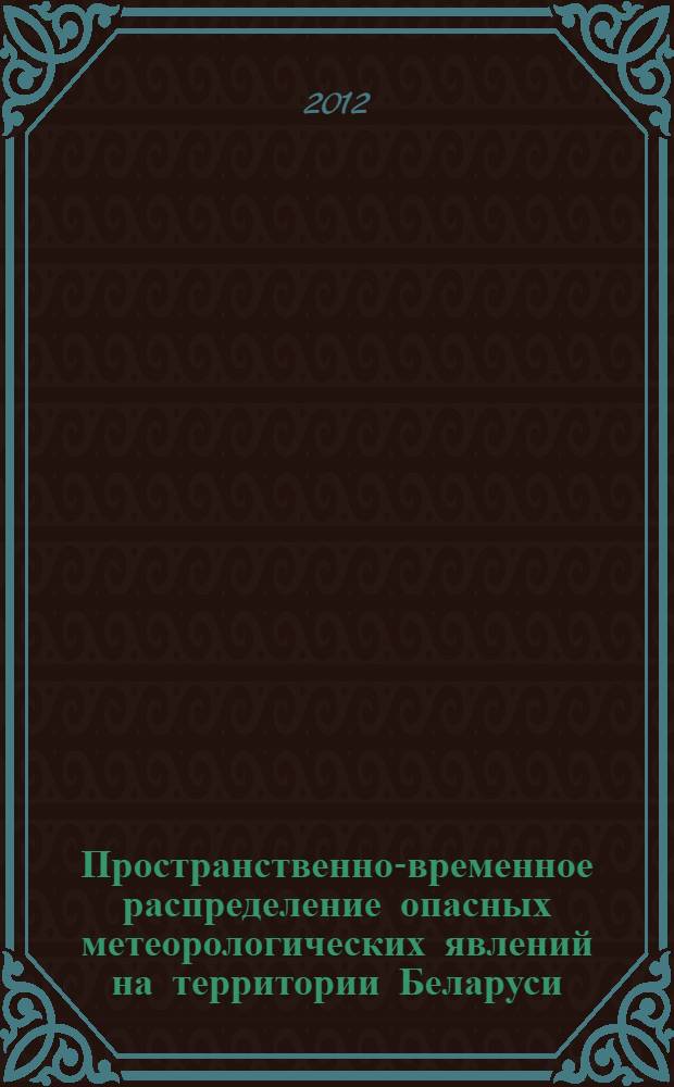 Пространственно-временное распределение опасных метеорологических явлений на территории Беларуси : автореферат диссертации на соискание ученой степени к.г.н. : специальность 25.00.30
