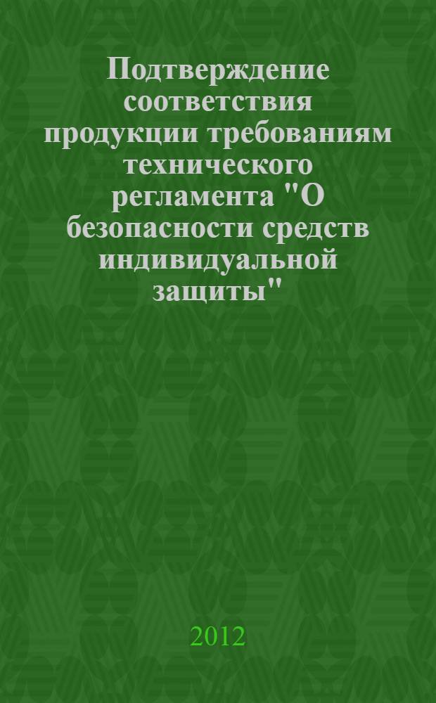 Подтверждение соответствия продукции требованиям технического регламента "О безопасности средств индивидуальной защиты" : конспект лекций : учебно-методический комплекс по направлениям 221700 Стандартизация и метрология и 261100 Технология и проектирование текстильных изделий : учебное пособие
