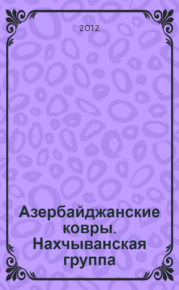 Азербайджанские ковры. Нахчыванская группа