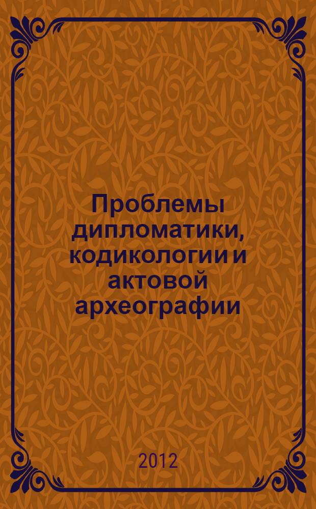 Проблемы дипломатики, кодикологии и актовой археографии : материалы XXIV Международной научной конференции, 2-3 февраля 2012 г
