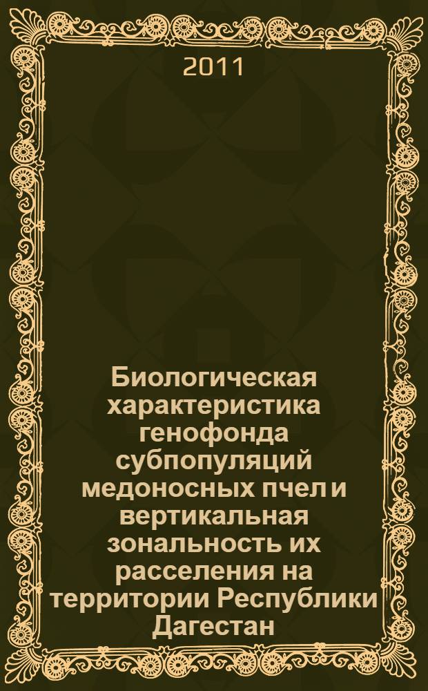 Биологическая характеристика генофонда субпопуляций медоносных пчел и вертикальная зональность их расселения на территории Республики Дагестан : автореферат диссертации на соискание ученой степени доктора биологических наук : специальность 03.02.14 <Биологические ресурсы>