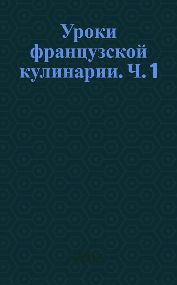 Уроки французской кулинарии. Ч. 1