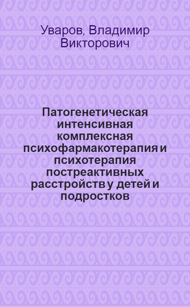 Патогенетическая интенсивная комплексная психофармакотерапия и психотерапия постреактивных расстройств у детей и подростков, переживших острый и глобальный социально-информационный стресс : автореферат диссертации на соискание ученой степени кандидата медицинских наук : специальность 14.01.06 <Психиатрия>