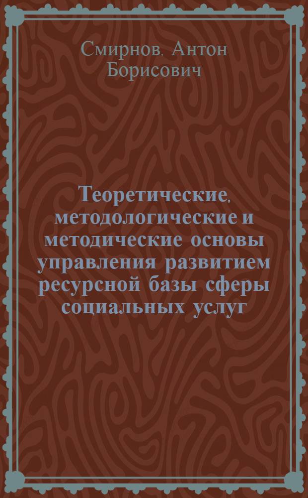 Теоретические, методологические и методические основы управления развитием ресурсной базы сферы социальных услуг : автореферат диссертации на соискание ученой степени доктора экономических наук : специальность 08.00.05 <Экономика и управление народным хозяйством по отраслям и сферам деятельности>