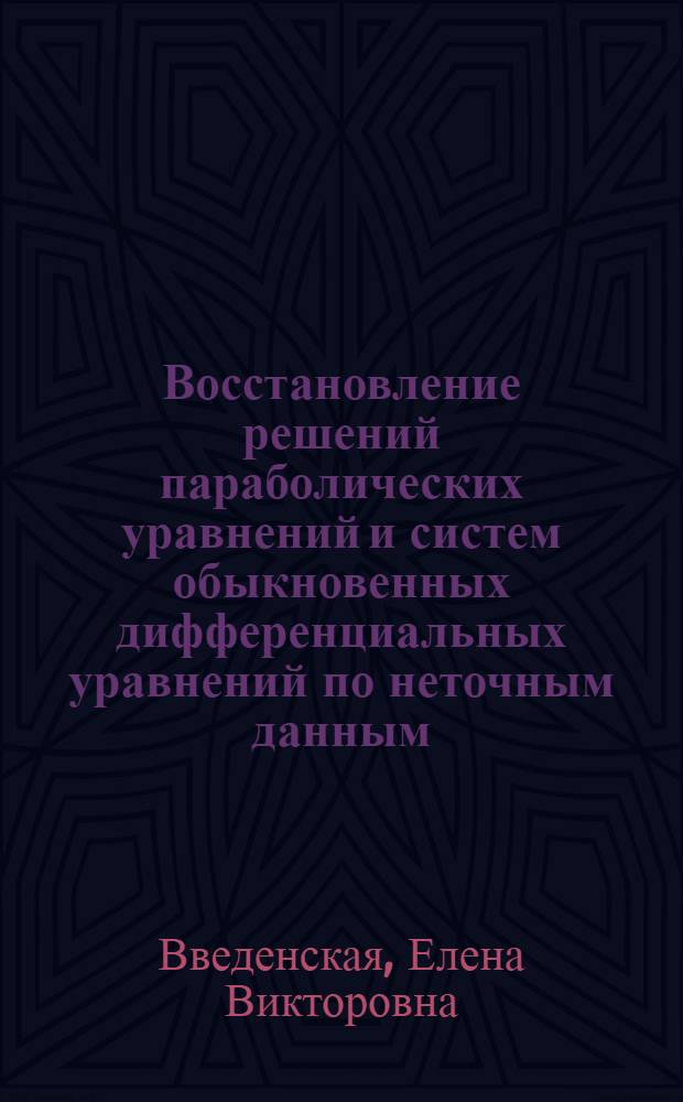 Восстановление решений параболических уравнений и систем обыкновенных дифференциальных уравнений по неточным данным : автореферат диссертации на соискание ученой степени кандидата физико-математических наук : специальность 01.01.02 <Дифференциальные уравнения, динамические системы и оптимальное управление>
