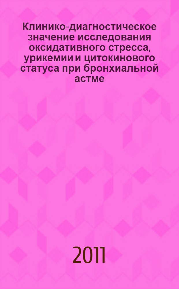 Клинико-диагностическое значение исследования оксидативного стресса, урикемии и цитокинового статуса при бронхиальной астме : автореферат диссертации на соискание ученой степени кандидата медицинских наук : специальность 14.01.04 <Внутренние болезни>