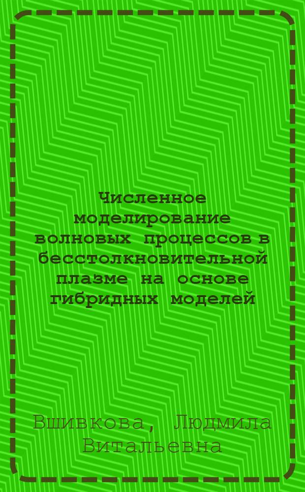 Численное моделирование волновых процессов в бесстолкновительной плазме на основе гибридных моделей : автореферат диссертации на соискание ученой степени кандидата физико-математических наук : специальность 05.13.18 <Математическое моделирование, численные методы и комплексы программ>