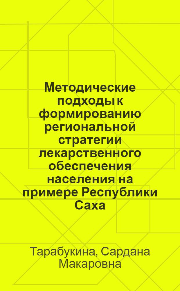 Методические подходы к формированию региональной стратегии лекарственного обеспечения населения на примере Республики Саха (Якутия) : автореферат диссертации на соискание ученой степени кандидата фармацевтических наук : специальность 14.04.03 <Организация фармацевтического дела>