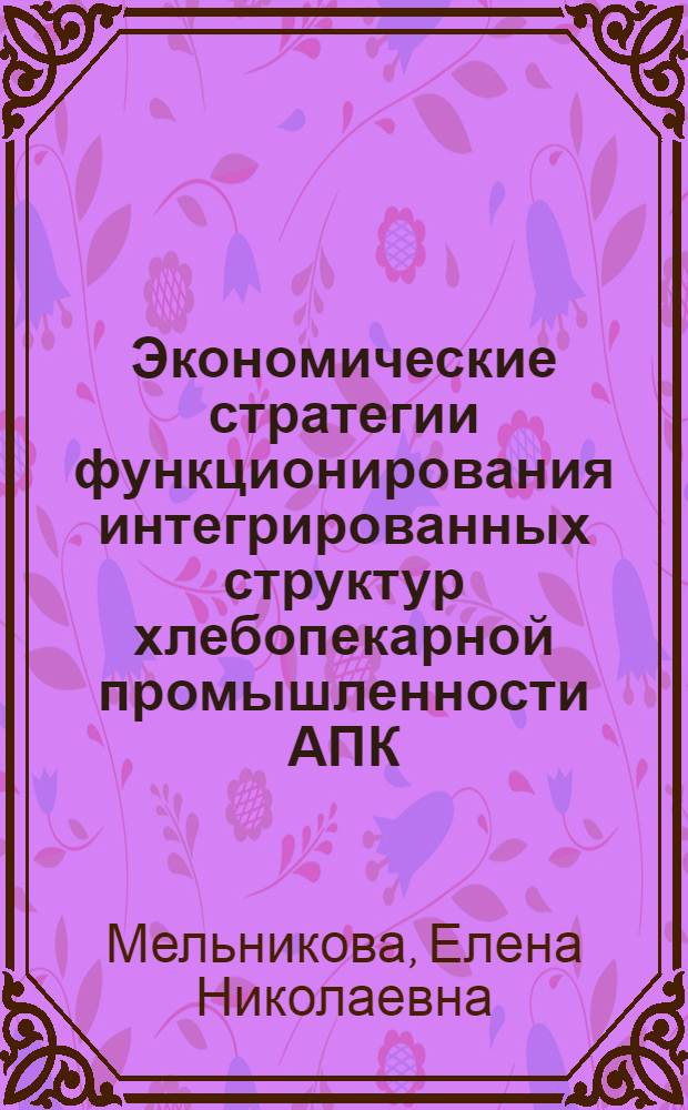 Экономические стратегии функционирования интегрированных структур хлебопекарной промышленности АПК : автореферат диссертации на соискание ученой степени кандидата экономических наук : специальность 08.00.05 <Экономика и управление народным хозяйством по отраслям и сферам деятельности>