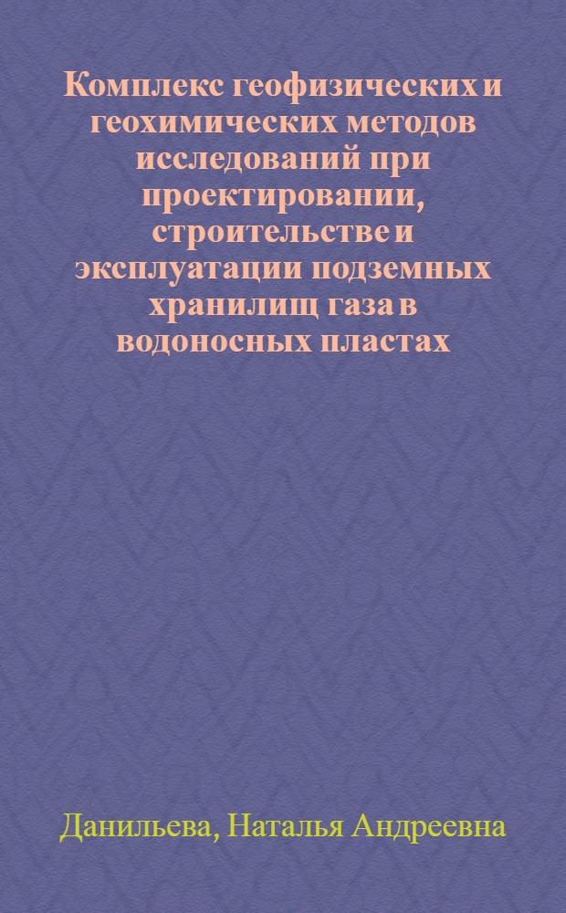 Комплекс геофизических и геохимических методов исследований при проектировании, строительстве и эксплуатации подземных хранилищ газа в водоносных пластах : автореферат диссертации на соискание ученой степени кандидата геолого-минералогических наук : специальность 25.00.10 <Геофизика, геофизические методы поисков полезных ископаемых>