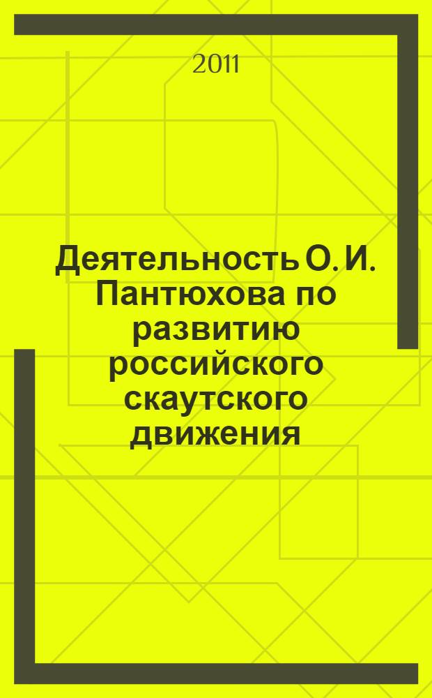 Деятельность О. И. Пантюхова по развитию российского скаутского движения : автореферат диссертации на соискание ученой степени кандидата исторических наук : специальность 07.00.02 <Отечественная история>