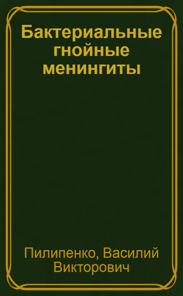 Бактериальные гнойные менингиты : (клинико-лабораторная характеристика и патогенетические предикторы тяжелых форм заболеваний) : автореферат диссертации на соискание ученой степени доктора медицинских наук : специальность 14.01.09 <Инфекционные болезни>