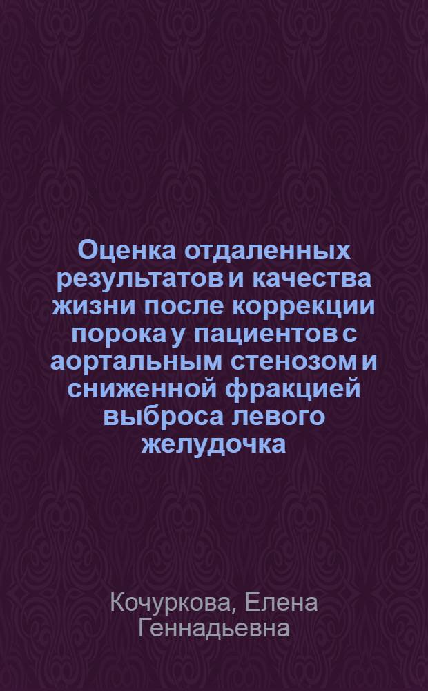 Оценка отдаленных результатов и качества жизни после коррекции порока у пациентов с аортальным стенозом и сниженной фракцией выброса левого желудочка : автореферат диссертации на соискание ученой степени кандидата медицинских наук : специальность 14.01.05 <Кардиология>