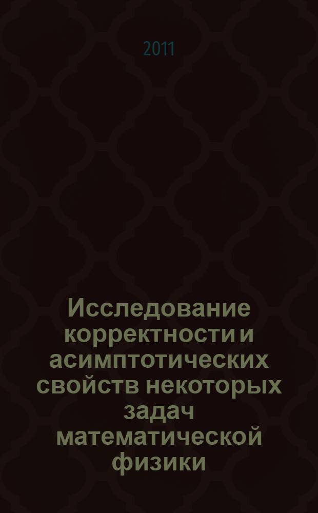 Исследование корректности и асимптотических свойств некоторых задач математической физики : автореферат диссертации на соискание ученой степени кандидата физико-математических наук : специальность 01.01.03 <Математическая физика>