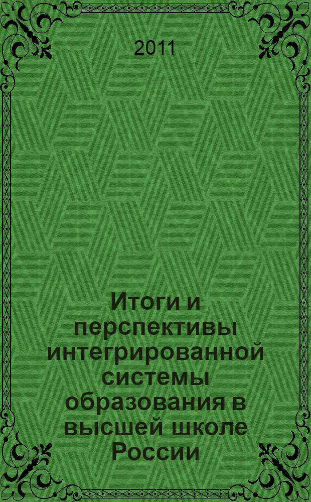Итоги и перспективы интегрированной системы образования в высшей школе России: образование - наука - инновационная деятельность : труды II Международной научно-практической конференции, 26-28 октября 2011 года, г. Москва