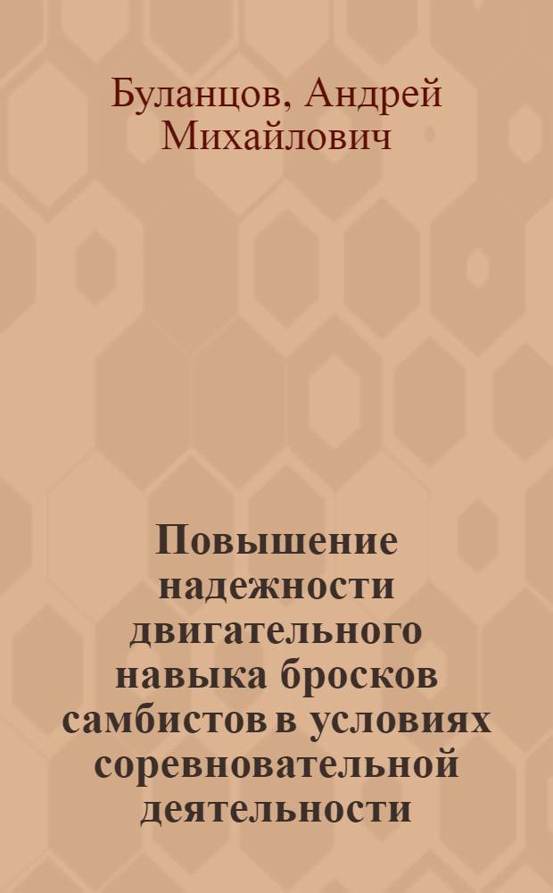 Повышение надежности двигательного навыка бросков самбистов в условиях соревновательной деятельности : автореферат диссертации на соискание ученой степени кандидата педагогических наук : специальность 13.00.04 <Теория и методика физического воспитания, спортивной тренировки, оздоровительной и адаптивной физической культуры>