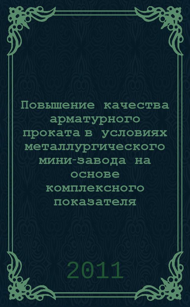 Повышение качества арматурного проката в условиях металлургического мини-завода на основе комплексного показателя : автореферат диссертации на соискание ученой степени кандидата технических наук : специальность 05.02.23 <Стандартизация и управление качеством продукции>