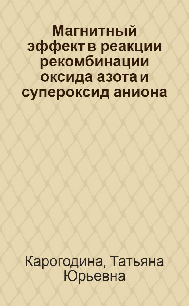 Магнитный эффект в реакции рекомбинации оксида азота и супероксид аниона : автореферат диссертации на соискание ученой степени кандидата химических наук : специальность 01.04.17 <Химическая физика, горение и взрыв, физика экстремальных состояний вещества>