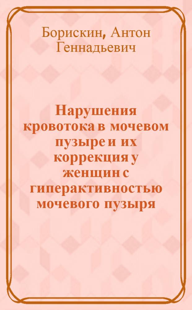 Нарушения кровотока в мочевом пузыре и их коррекция у женщин с гиперактивностью мочевого пузыря : автореферат диссертации на соискание ученой степени кандидата медицинских наук : специальность 14.01.23 <Урология>