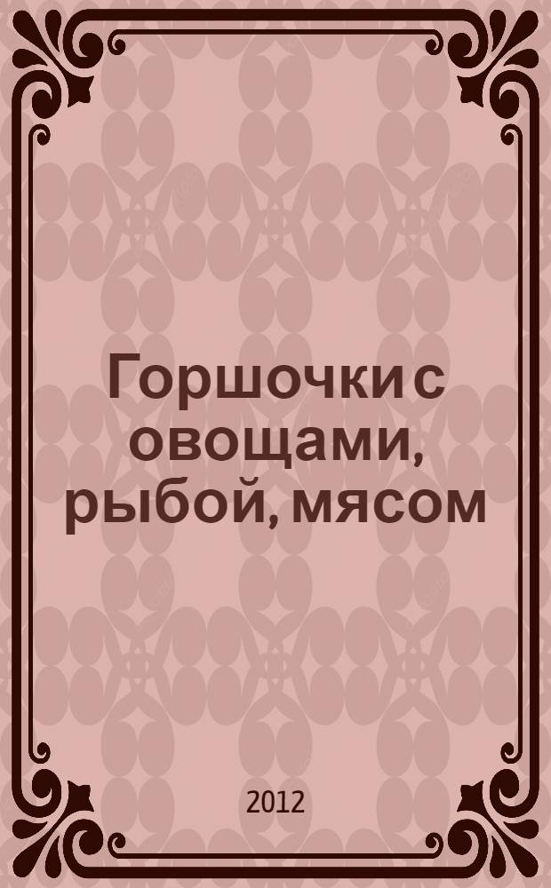 Горшочки с овощами, рыбой, мясом