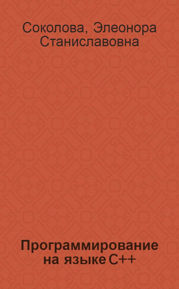 Программирование на языке C++ : учебное пособие для студентов всех форм обучения, включающих элементы дистанционных технологий,по направлениям 230100 "Информатика и вычислительная техника", 230400 "Информационные системы и технологии"