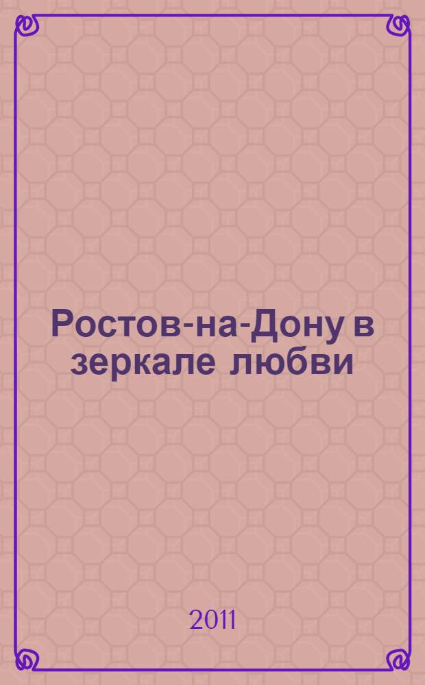 Ростов-на-Дону в зеркале любви = Rostov-on-Don in the mirror of love : фотоальбом