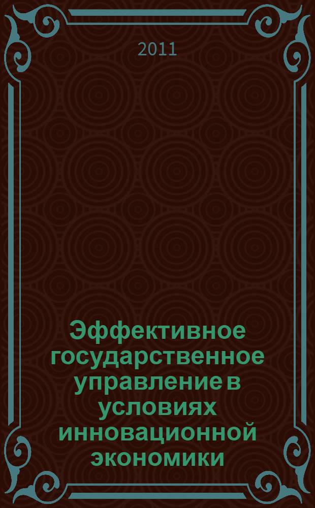 Эффективное государственное управление в условиях инновационной экономики: формирование и развитие инновационных систем : монография : по материалам круглого стола "Эффективное государственное управление в условиях инновационной экономики", 18 мая 2011 г.