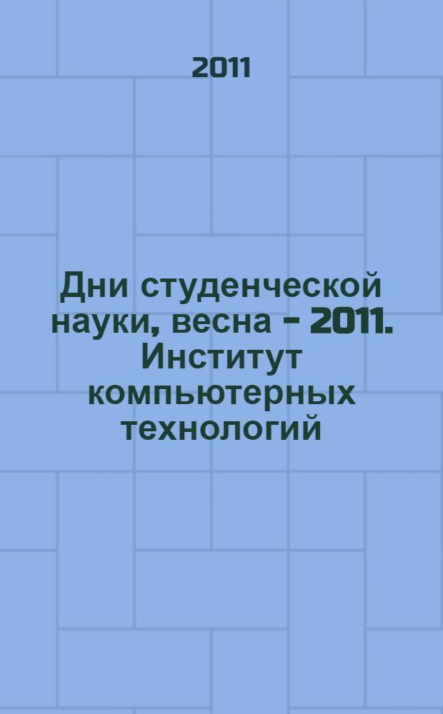 Дни студенческой науки, весна - 2011. Институт компьютерных технологий : сборник научных трудов