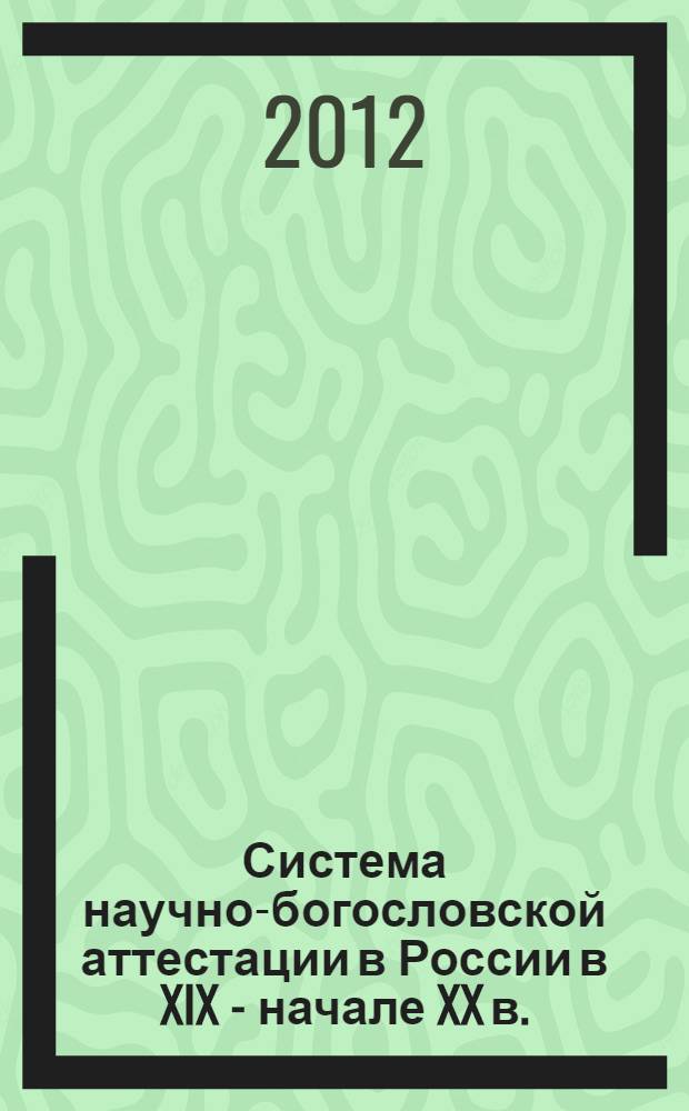 Система научно-богословской аттестации в России в XIX - начале XX в.