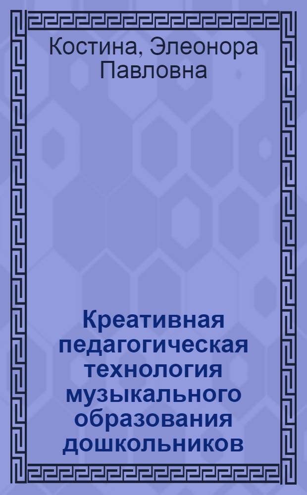 Креативная педагогическая технология музыкального образования дошкольников : монография