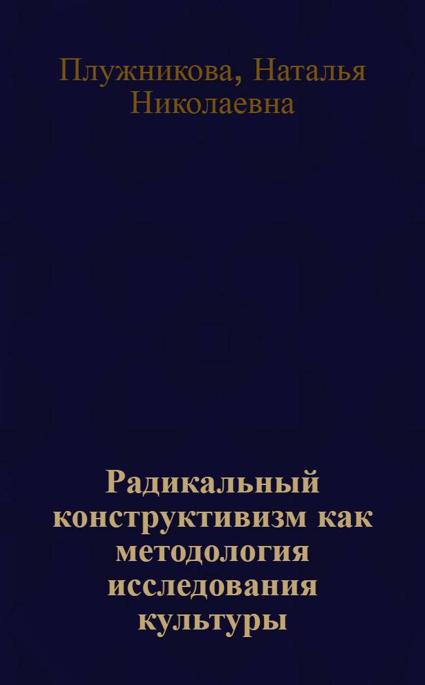 Радикальный конструктивизм как методология исследования культуры : автореферат диссертации на соискание ученой степени к. филос. н. : специальность 09.00.13 <Религовед., философ. антропол., филос. культ.>