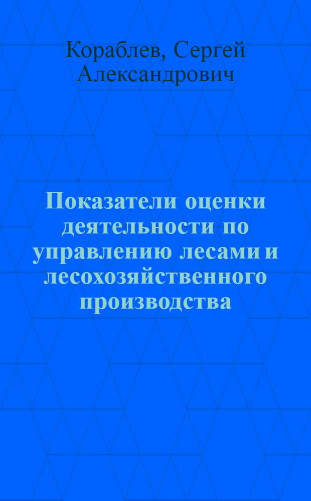 Показатели оценки деятельности по управлению лесами и лесохозяйственного производства : автореферат диссертации на соискание ученой степени к. э. н. : специальность 08.00.05 <Экон. и упр. нар. хоз.>