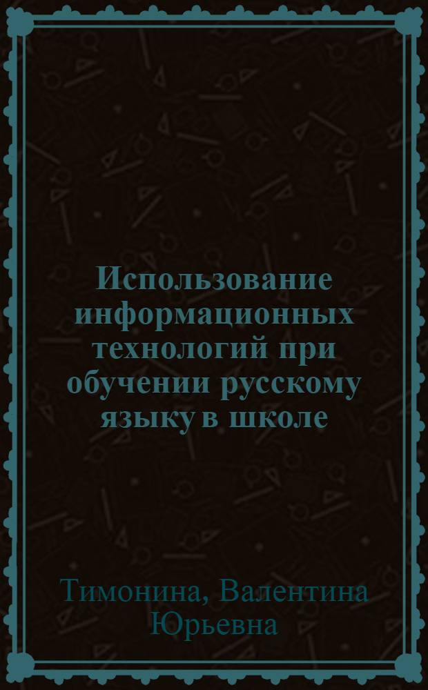 Использование информационных технологий при обучении русскому языку в школе : учебное пособие для студентов высших учебных заведений, обучающихся по педагогическим специальностям (ОПД.Ф.01 - Психология)