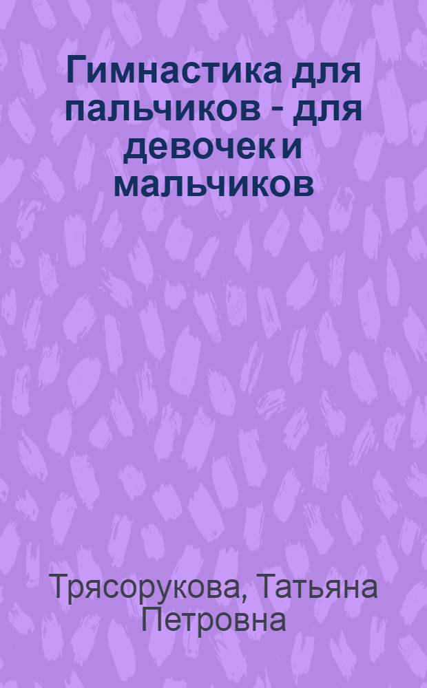 Гимнастика для пальчиков - для девочек и мальчиков : развивающее пособие
